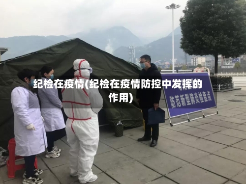 纪检在疫情(纪检在疫情防控中发挥的作用)