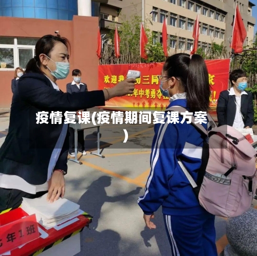 疫情复课(疫情期间复课方案)
