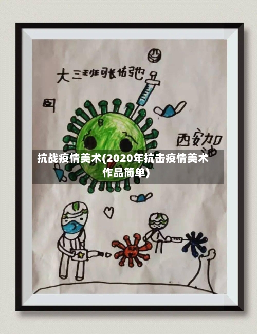 抗战疫情美术(2020年抗击疫情美术作品简单)